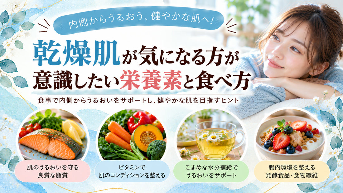 乾燥肌が気になる方が意識したい栄養素と食べ方の基本と実践方法を紹介するガイド